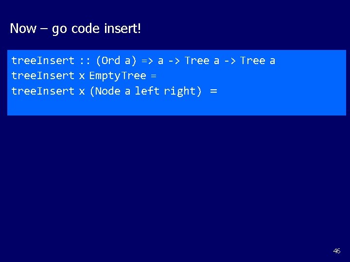 Now – go code insert! tree. Insert : : (Ord a) => a ->