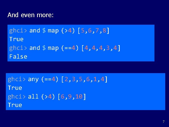 And even more: ghci> and $ map (>4) [5, 6, 7, 8] True ghci>