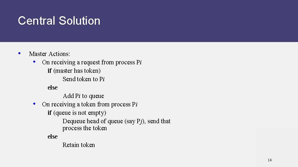 Central Solution • Master Actions: • On receiving a request from process Pi if