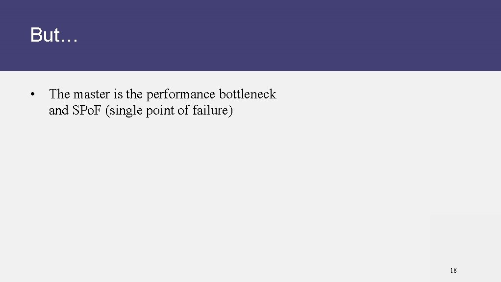 But… • The master is the performance bottleneck and SPo. F (single point of