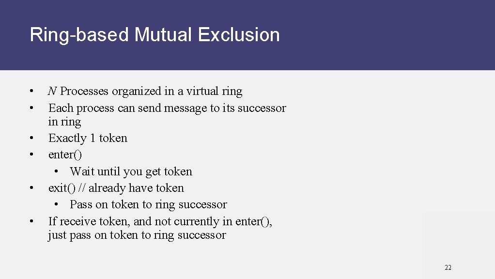 Ring-based Mutual Exclusion • • • N Processes organized in a virtual ring Each