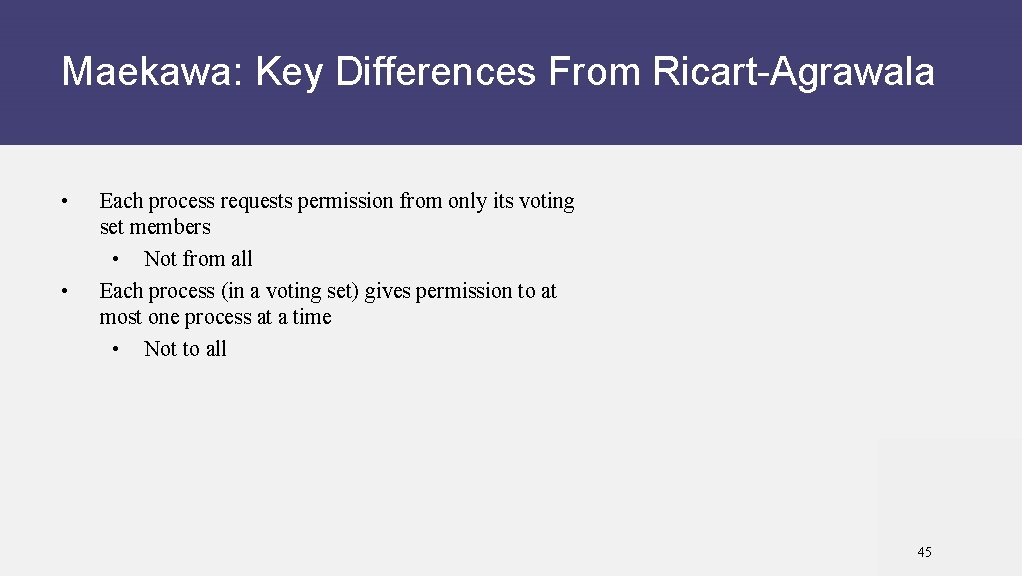 Maekawa: Key Differences From Ricart-Agrawala • • Each process requests permission from only its