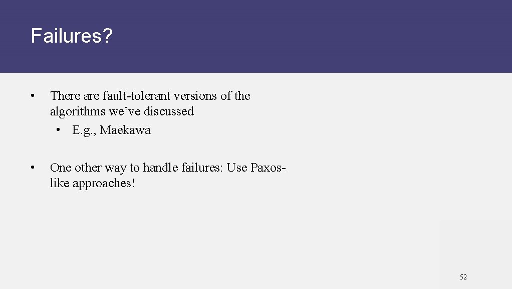 Failures? • There are fault-tolerant versions of the algorithms we’ve discussed • E. g.