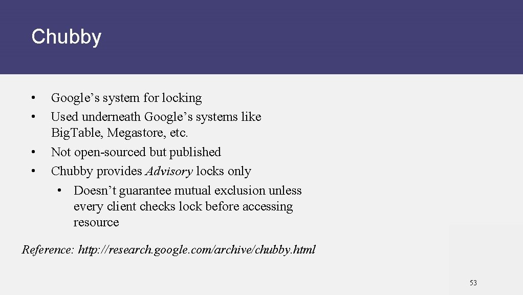 Chubby • • Google’s system for locking Used underneath Google’s systems like Big. Table,