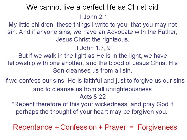 We cannot live a perfect life as Christ did. I John 2: 1 My