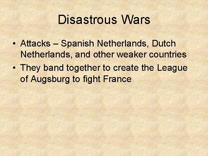 Disastrous Wars • Attacks – Spanish Netherlands, Dutch Netherlands, and other weaker countries •