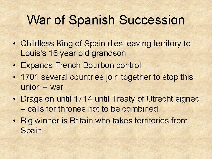 War of Spanish Succession • Childless King of Spain dies leaving territory to Louis’s