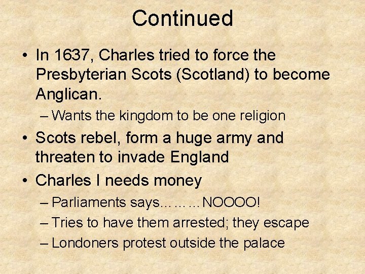 Continued • In 1637, Charles tried to force the Presbyterian Scots (Scotland) to become