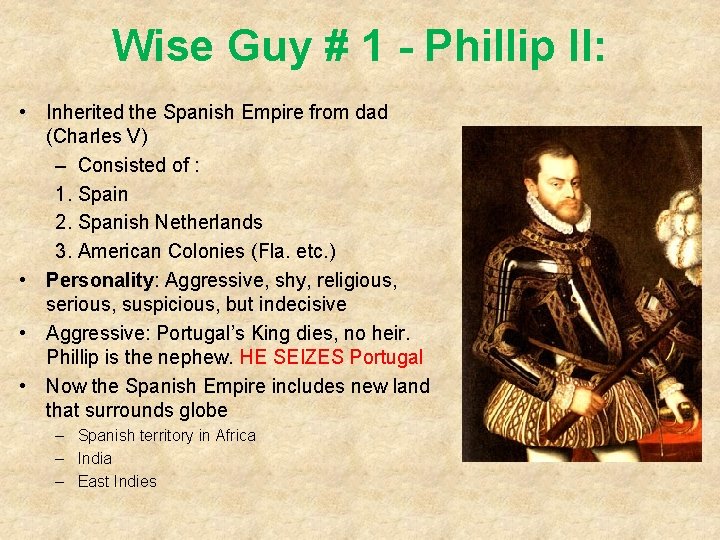 Wise Guy # 1 - Phillip II: • Inherited the Spanish Empire from dad