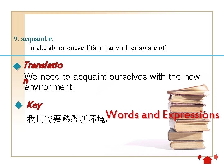 9. acquaint v. make sb. or oneself familiar with or aware of. Translatio We