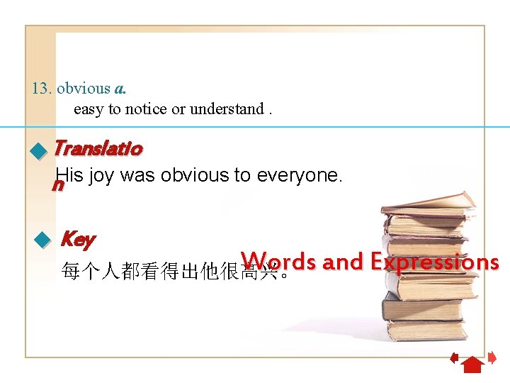 13. obvious a. easy to notice or understand. Translatio His joy was obvious to