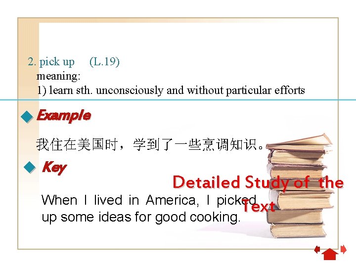 2. pick up (L. 19) meaning: 1) learn sth. unconsciously and without particular efforts