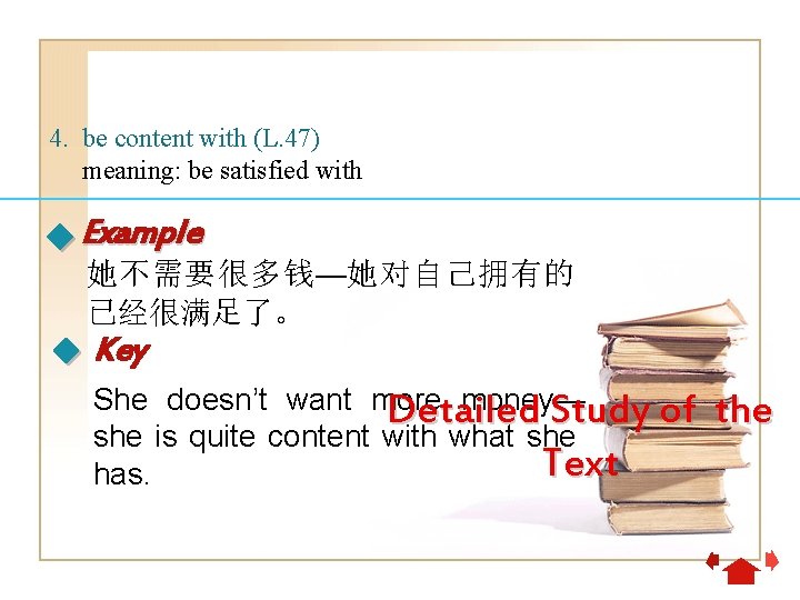 4. be content with (L. 47) meaning: be satisfied with Example 她不需要很多钱—她对自己拥有的 已经很满足了。 Key