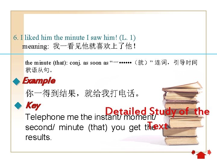 6. I liked him the minute I saw him! (L. 1) meaning: 我一看见他就喜欢上了他！ the