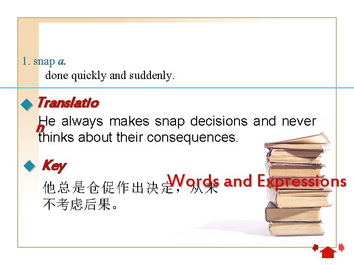 1. snap a. done quickly and suddenly. Translatio He always makes snap decisions and