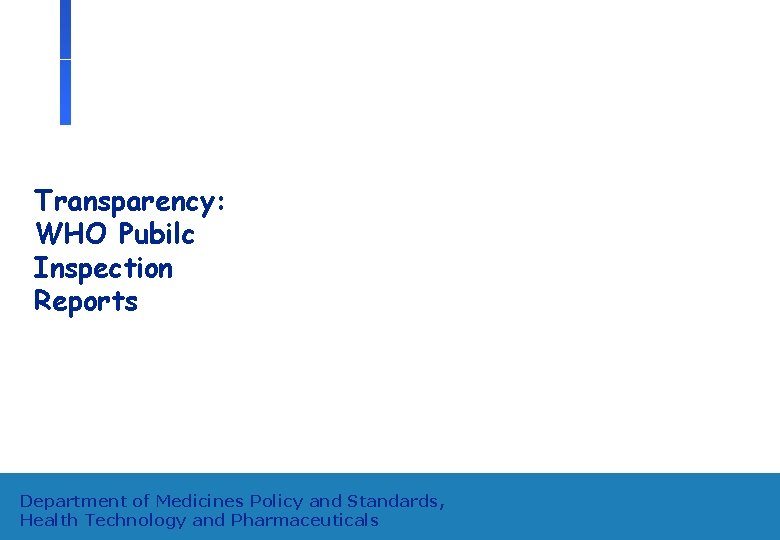 Transparency: WHO Pubilc Inspection Reports Department of Medicines Policy and Standards, Health Technology and
