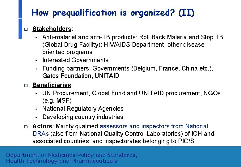How prequalification is organized? (II) q q q Stakeholders: • Anti-malarial and anti-TB products: