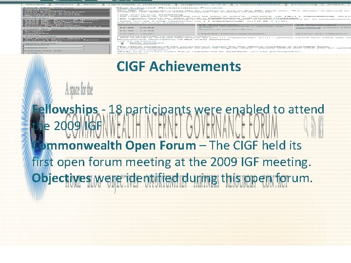 CIGF Achievements Fellowships - 18 participants were enabled to attend the 2009 IGF Commonwealth