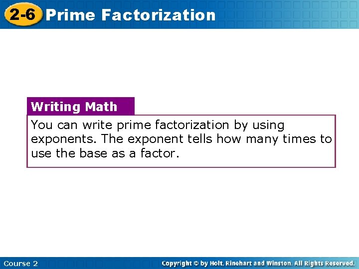 2 -6 Prime Factorization Writing Math You can write prime factorization by using exponents.