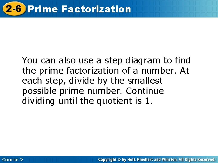 2 -6 Prime Factorization You can also use a step diagram to find the