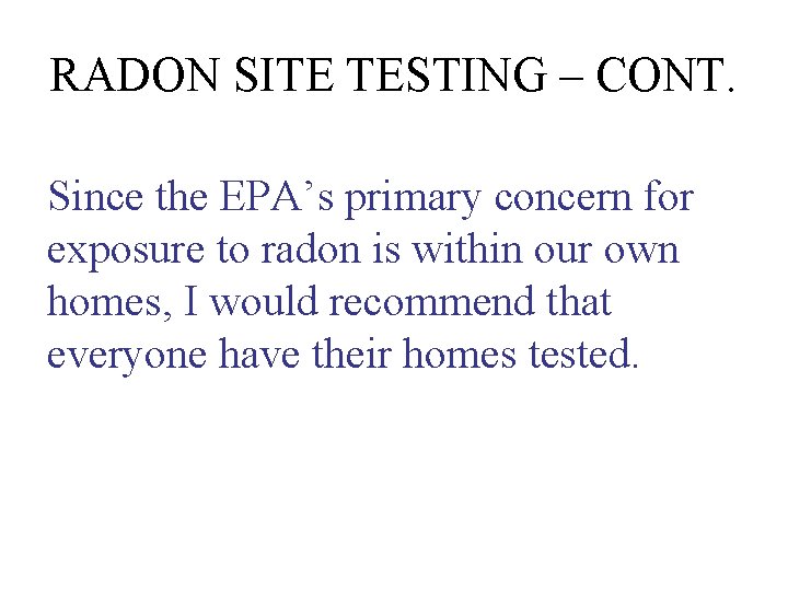 RADON SITE TESTING – CONT. Since the EPA’s primary concern for exposure to radon