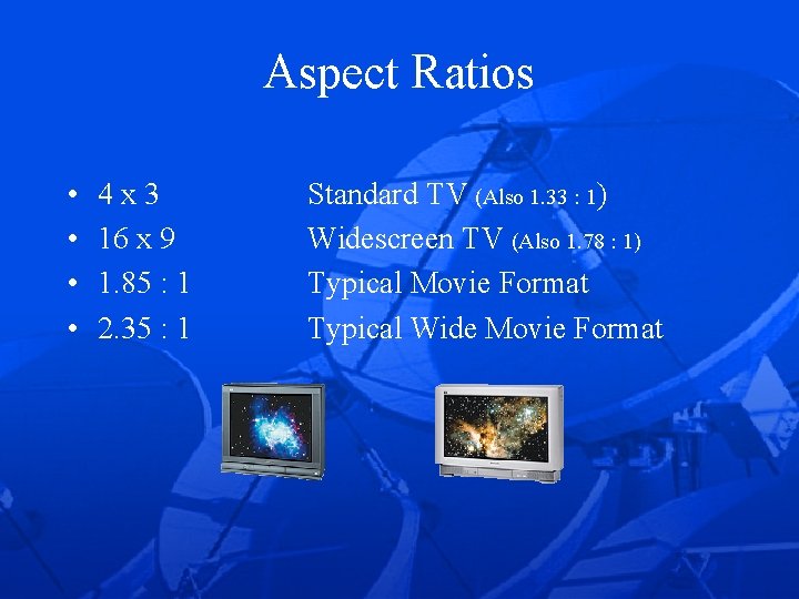 Aspect Ratios • • 4 x 3 16 x 9 1. 85 : 1