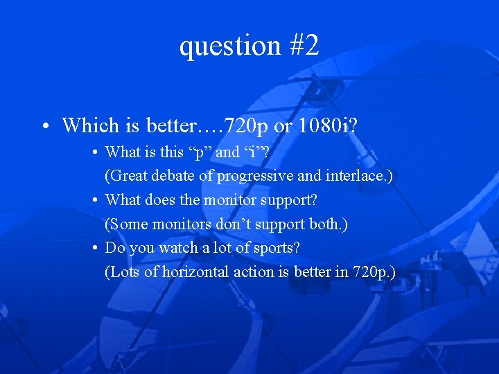 question #2 • Which is better…. 720 p or 1080 i? • What is