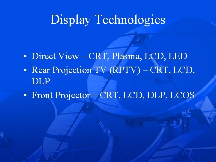 Display Technologies • Direct View – CRT, Plasma, LCD, LED • Rear Projection TV