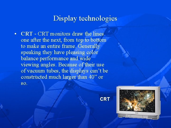 Display technologies • CRT - CRT monitors draw the lines one after the next,