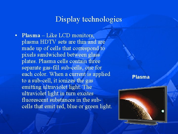 Display technologies • Plasma – Like LCD monitors, plasma HDTV sets are thin and