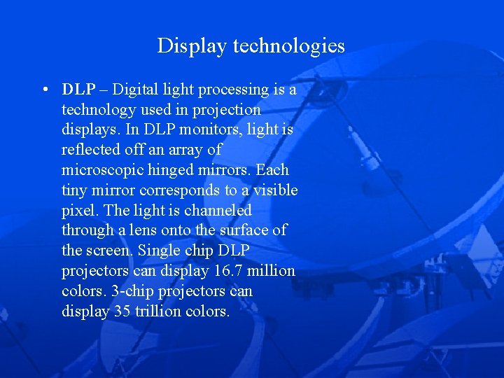 Display technologies • DLP – Digital light processing is a technology used in projection