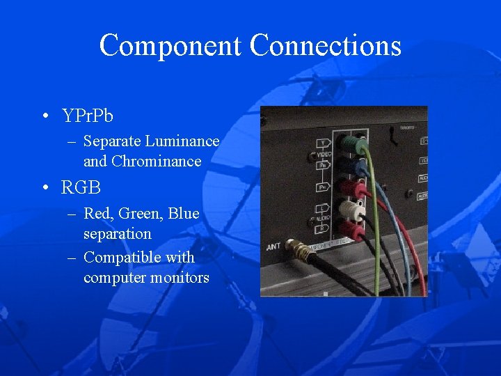 Component Connections • YPr. Pb – Separate Luminance and Chrominance • RGB – Red,