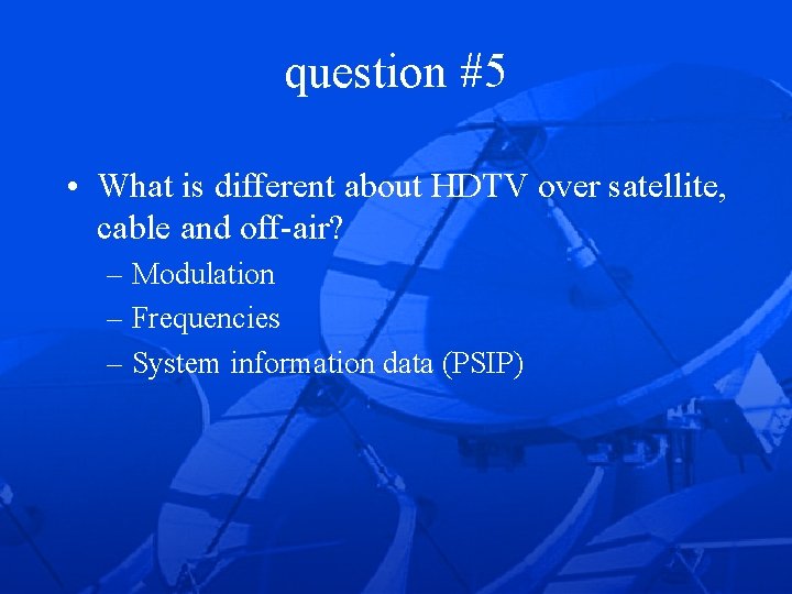 question #5 • What is different about HDTV over satellite, cable and off-air? –
