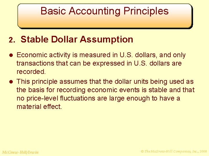 Basic Accounting Principles 2. Stable Dollar Assumption Economic activity is measured in U. S.