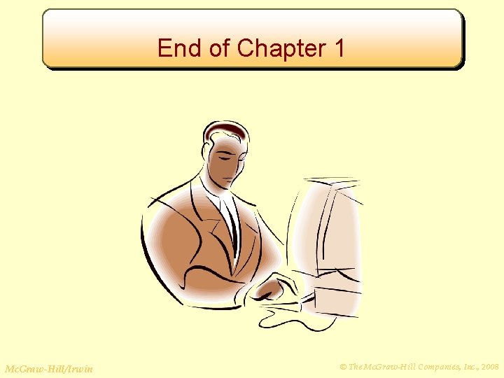 End of Chapter 1 Mc. Graw-Hill/Irwin © The Mc. Graw-Hill Companies, Inc. , 2008