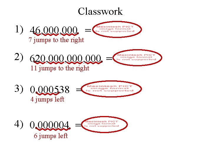 Classwork 1) 46, 000 = 7 jumps to the right 2) 620, 000, 000