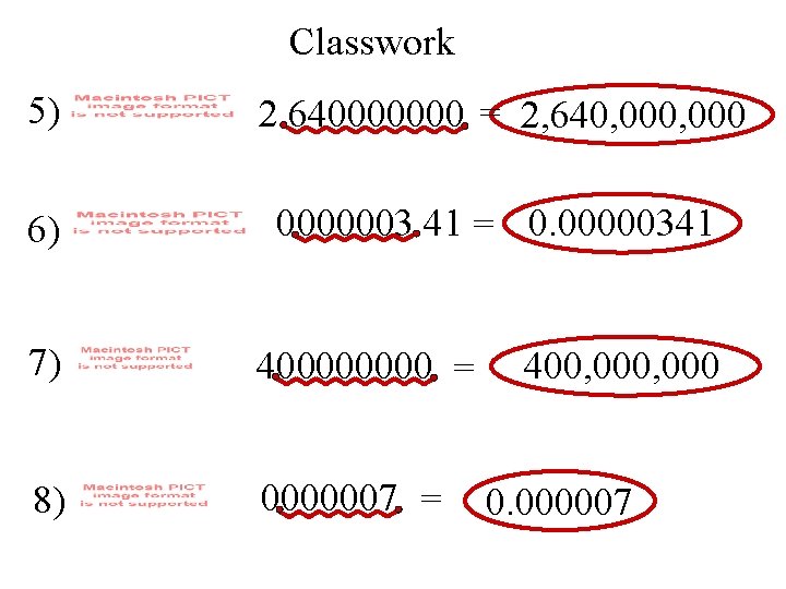 Classwork 5) 2. 640000000 = 2, 640, 000 6) 0000003. 41 = 0. 00000341