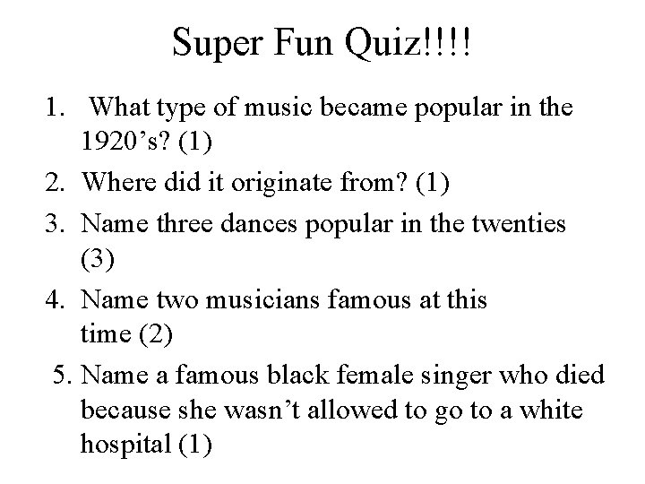 Super Fun Quiz!!!! 1. What type of music became popular in the 1920’s? (1)