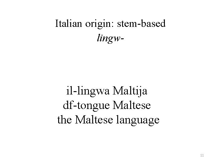 Italian origin: stem-based lingw- il-lingwa Maltija df-tongue Maltese the Maltese language 11 