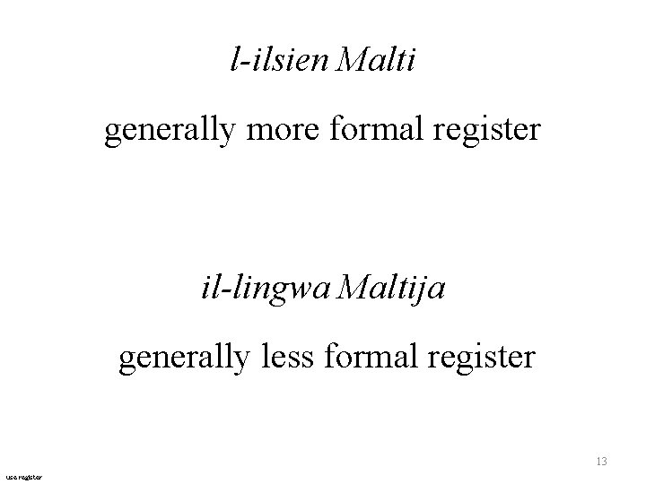 l-ilsien Malti generally more formal register il-lingwa Maltija generally less formal register 13 use