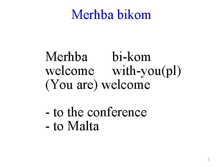 Merħba bikom Merħba bi-kom welcome with-you(pl) (You are) welcome - to the conference -