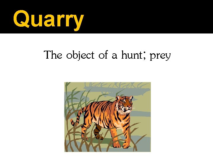 Quarry The object of a hunt; prey 