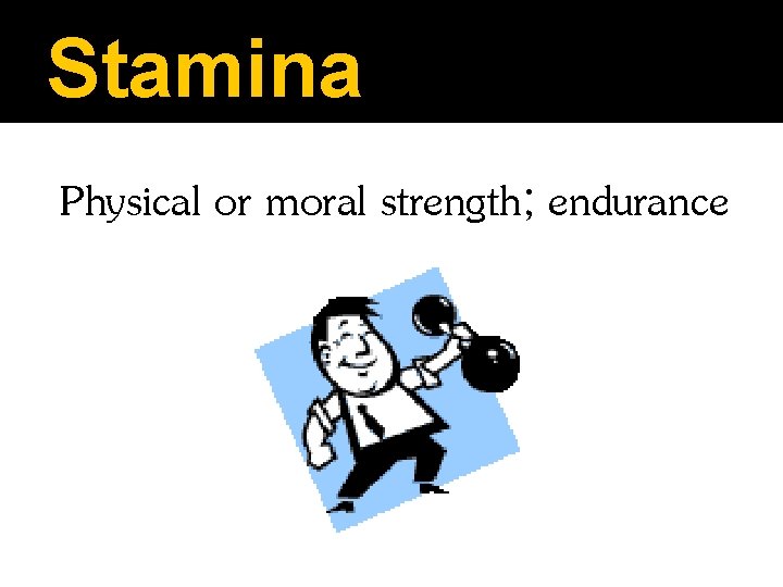 Stamina Physical or moral strength; endurance 