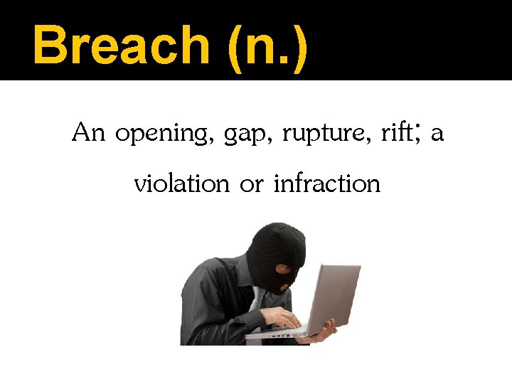 Breach (n. ) An opening, gap, rupture, rift; a violation or infraction 
