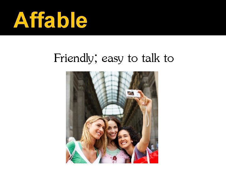 Affable Friendly; easy to talk to 