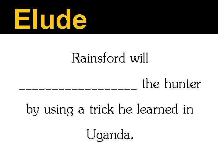 Elude Rainsford will _________ the hunter by using a trick he learned in Uganda.
