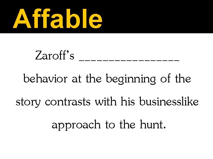 Affable Zaroff’s _________ behavior at the beginning of the story contrasts with his businesslike