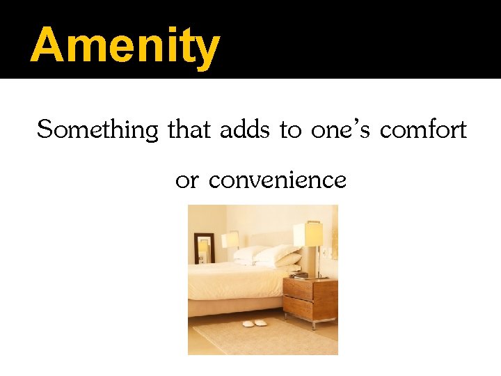Amenity Something that adds to one’s comfort or convenience 