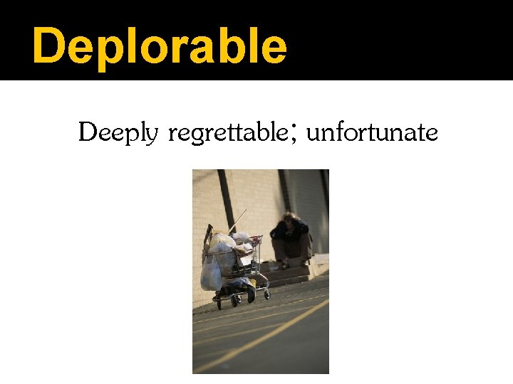 Deplorable Deeply regrettable; unfortunate 