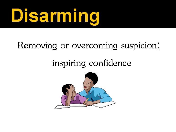 Disarming Removing or overcoming suspicion; inspiring confidence 